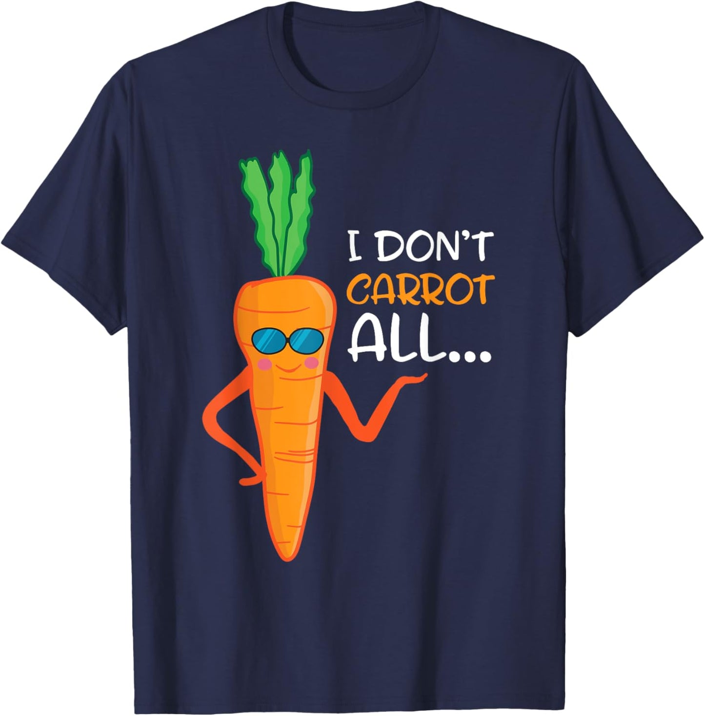 I Don't Carrot All Shirt Funny Sarcastic Vegetable Pun T-Shirt - T-Shirt | Navy