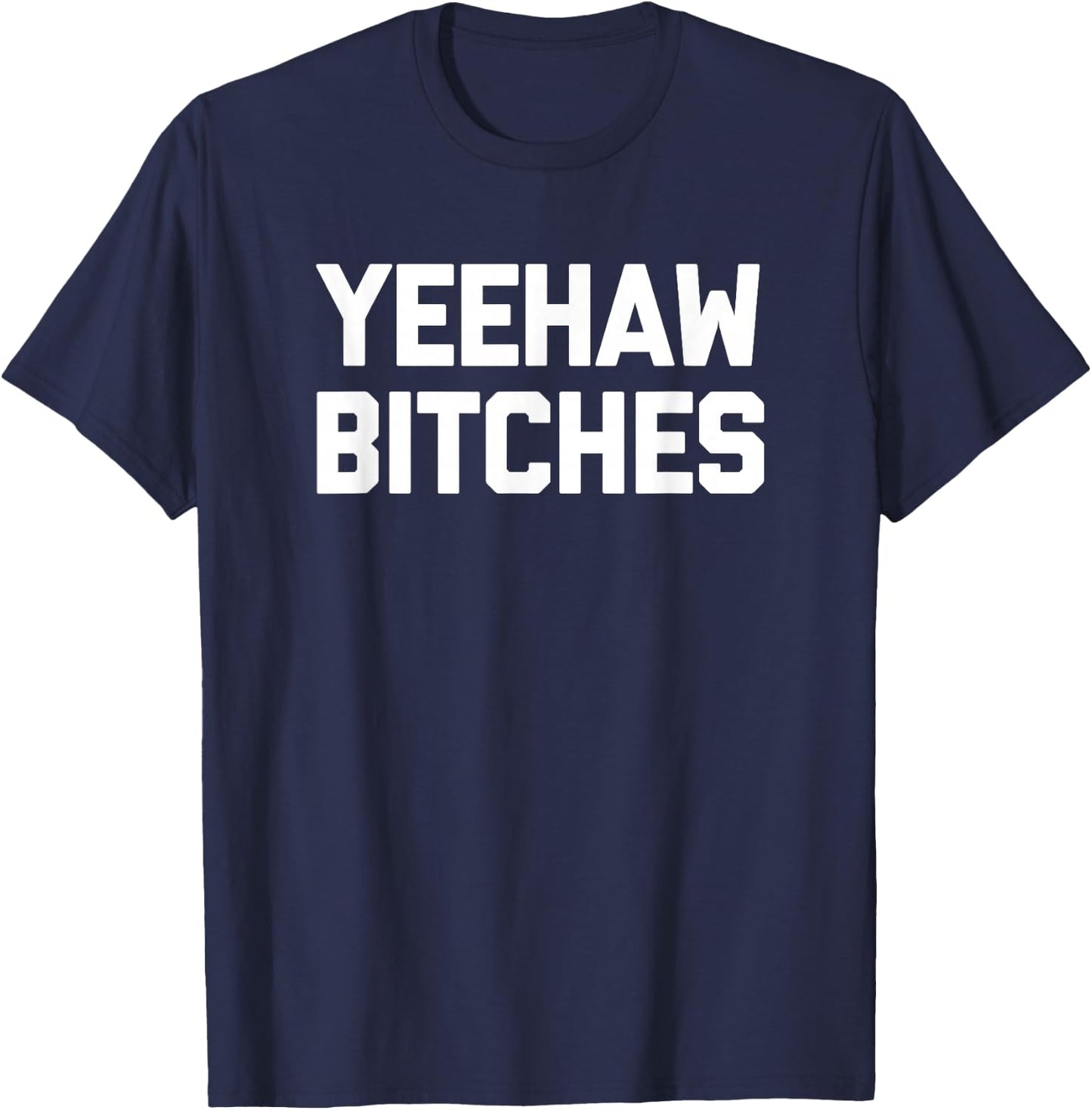 Yeehaw Bitches funny western cowboy country music T-Shirt - T-Shirt | Navy