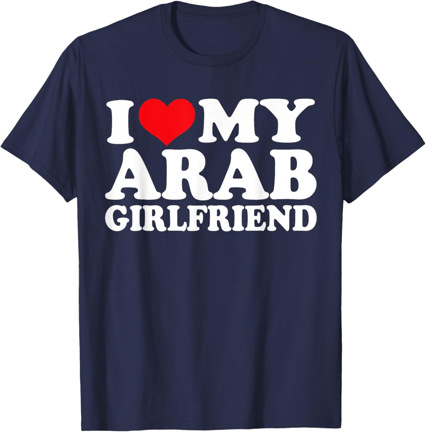 I Love My Arab Girlfriend, I Heart Arab T-Shirt - T-Shirt | Navy