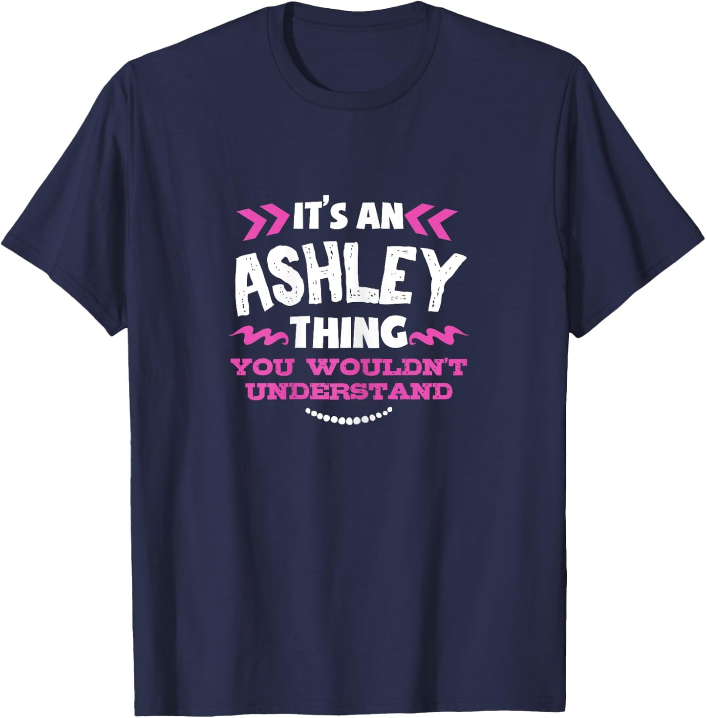 Its An ASHLEY Thing You Wouldn't Understand Custom Gift T-Shirt - T-Shirt | Navy