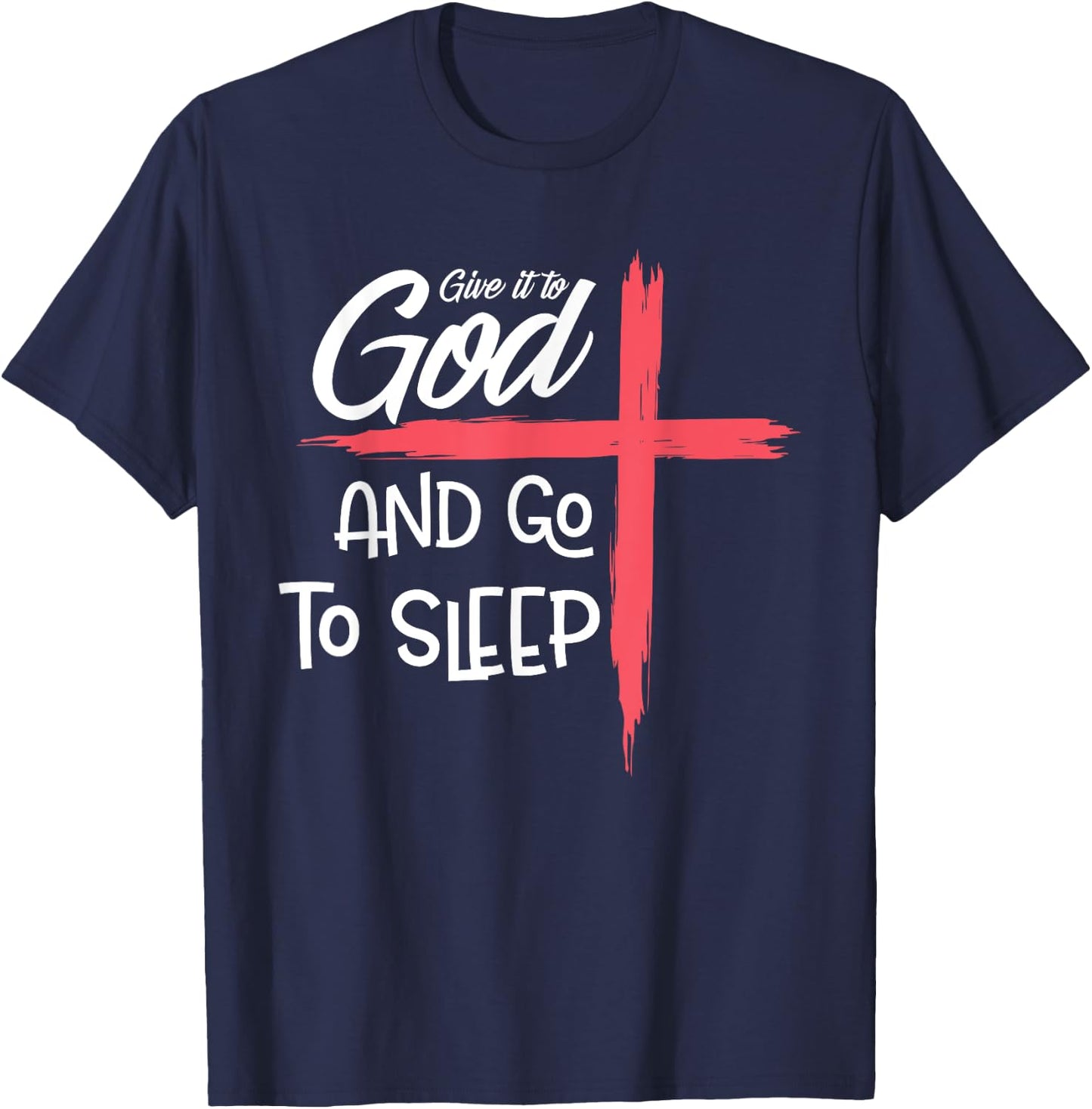 Give it to God Go To Sleep Shirt Pajamas Nightshirt Gift T-Shirt - T-Shirt | Navy