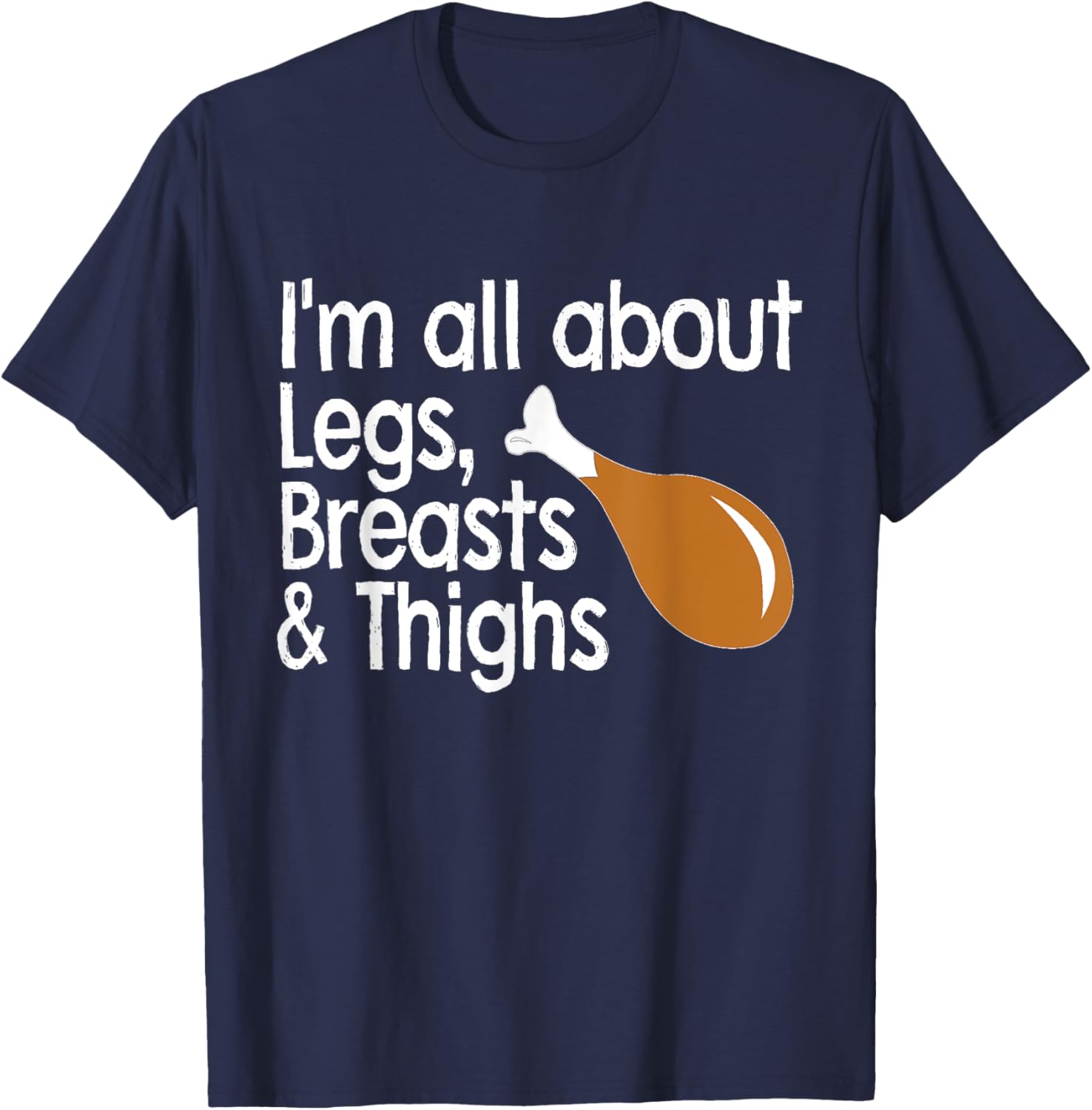 I'm About Legs, Breasts & Thighs- Funny Thanksgiving T Shirt T-Shirt - T-Shirt | Navy