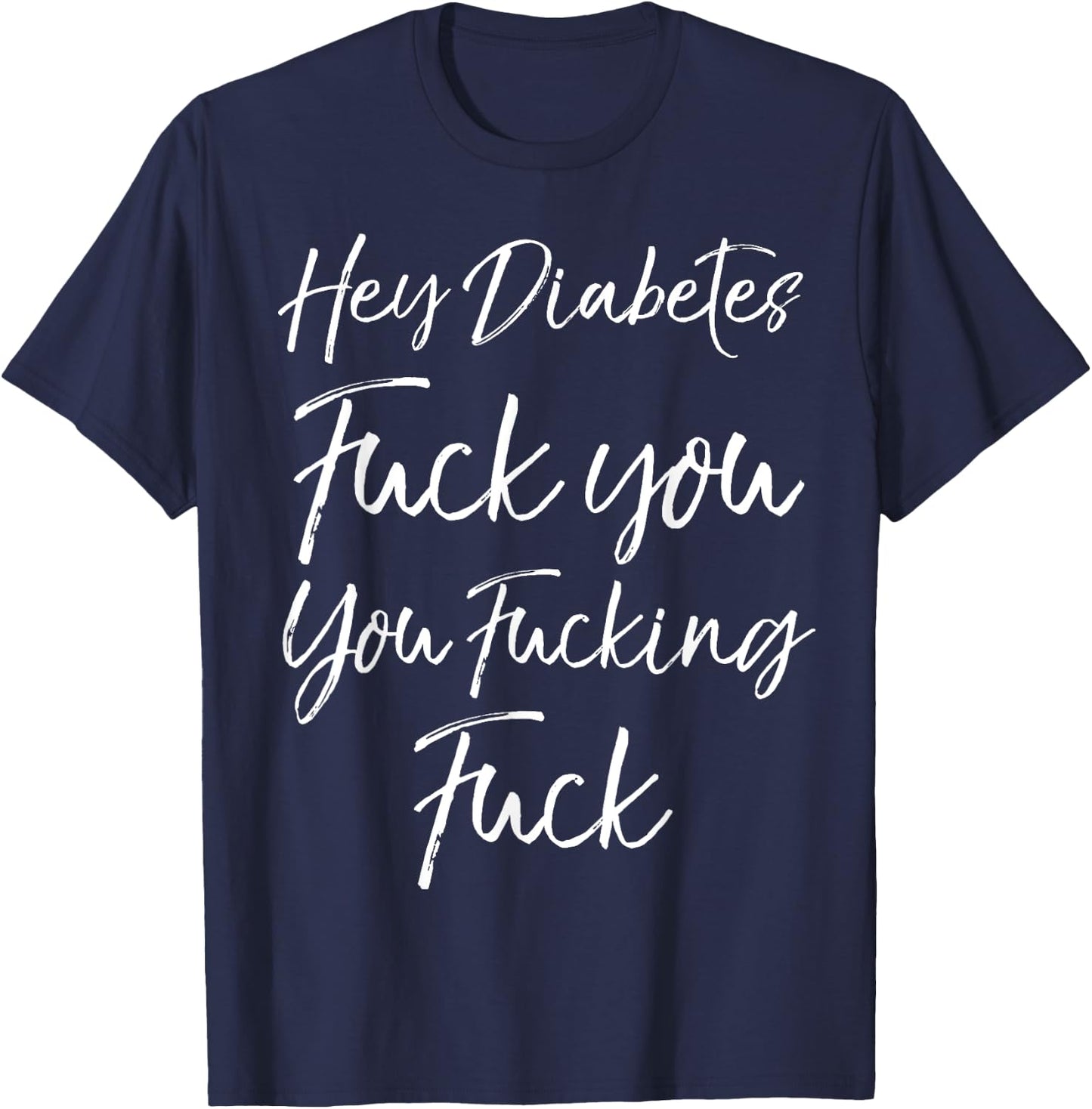 Funny Type 1 Quote Hey Diabetes Fuck You You Fucking Fuck T-Shirt - T-Shirt | Navy