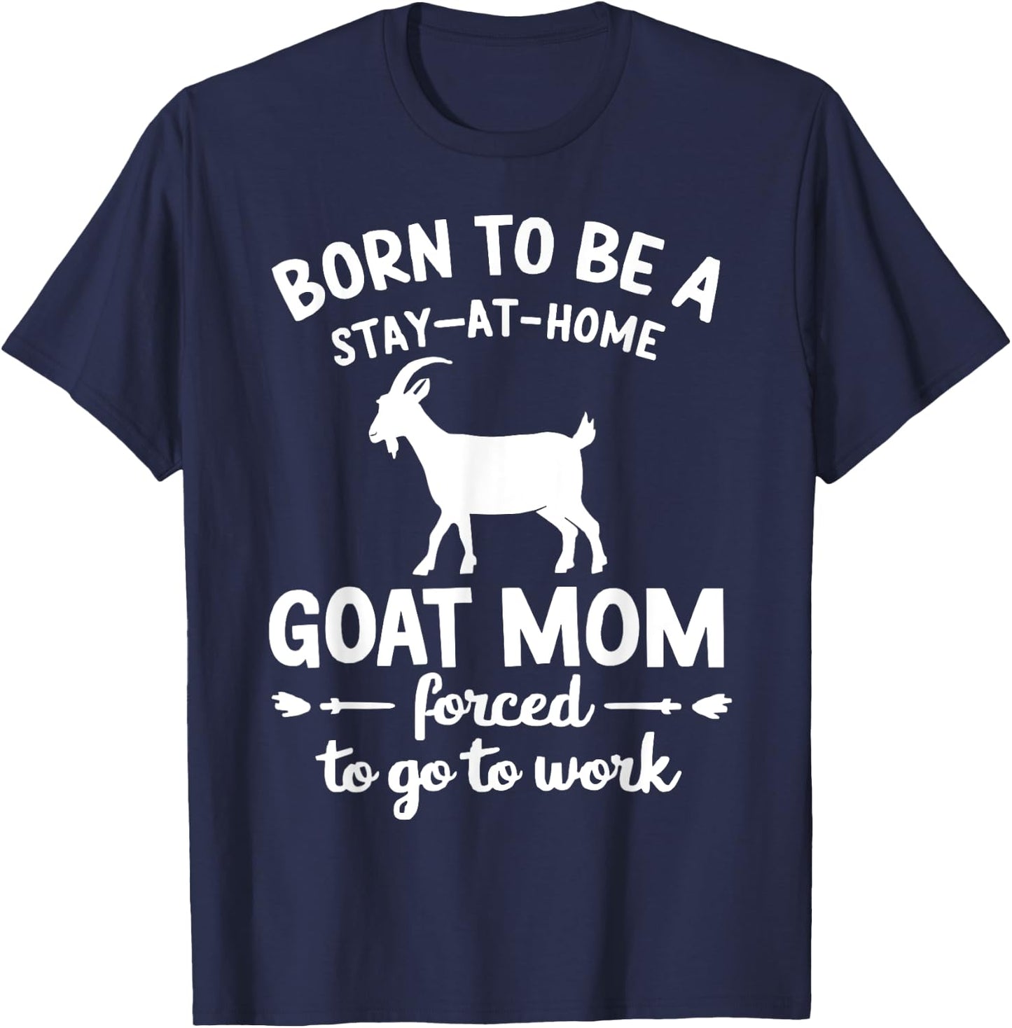 Born To Be A Stay At Home goat Mom Forced To go To Work T-Shirt - T-Shirt | Navy