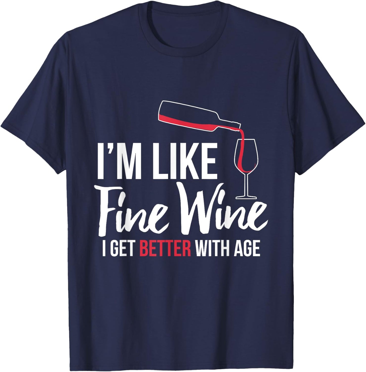 I'm Like Fine Wine Better With Age Funny Birthday Shirt T-Shirt - T-Shirt | Navy