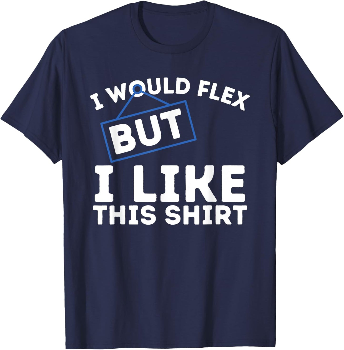 I Would Flex But I Like This Shirt Powerlifting Workout Gym T-Shirt - T-Shirt | Navy
