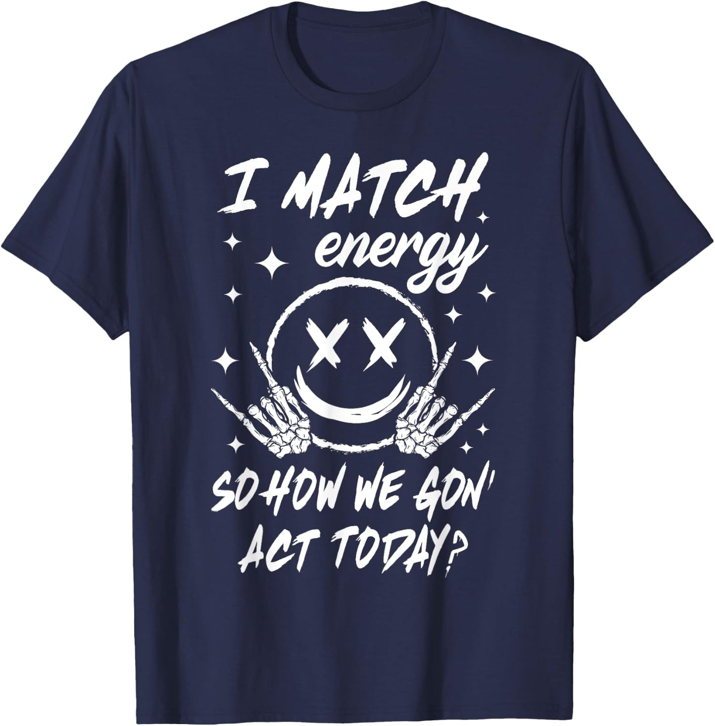 I Match Energy So How We Gon' Act Today T-Shirt - T-Shirt | Navy