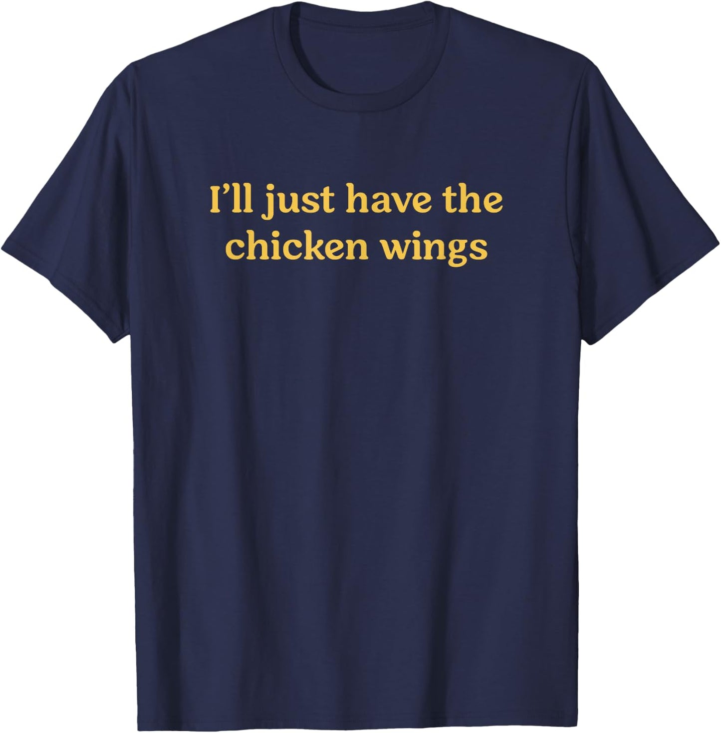 I'll Just Have The Chicken Wings Funny Food Saying T-Shirt - T-Shirt | Navy
