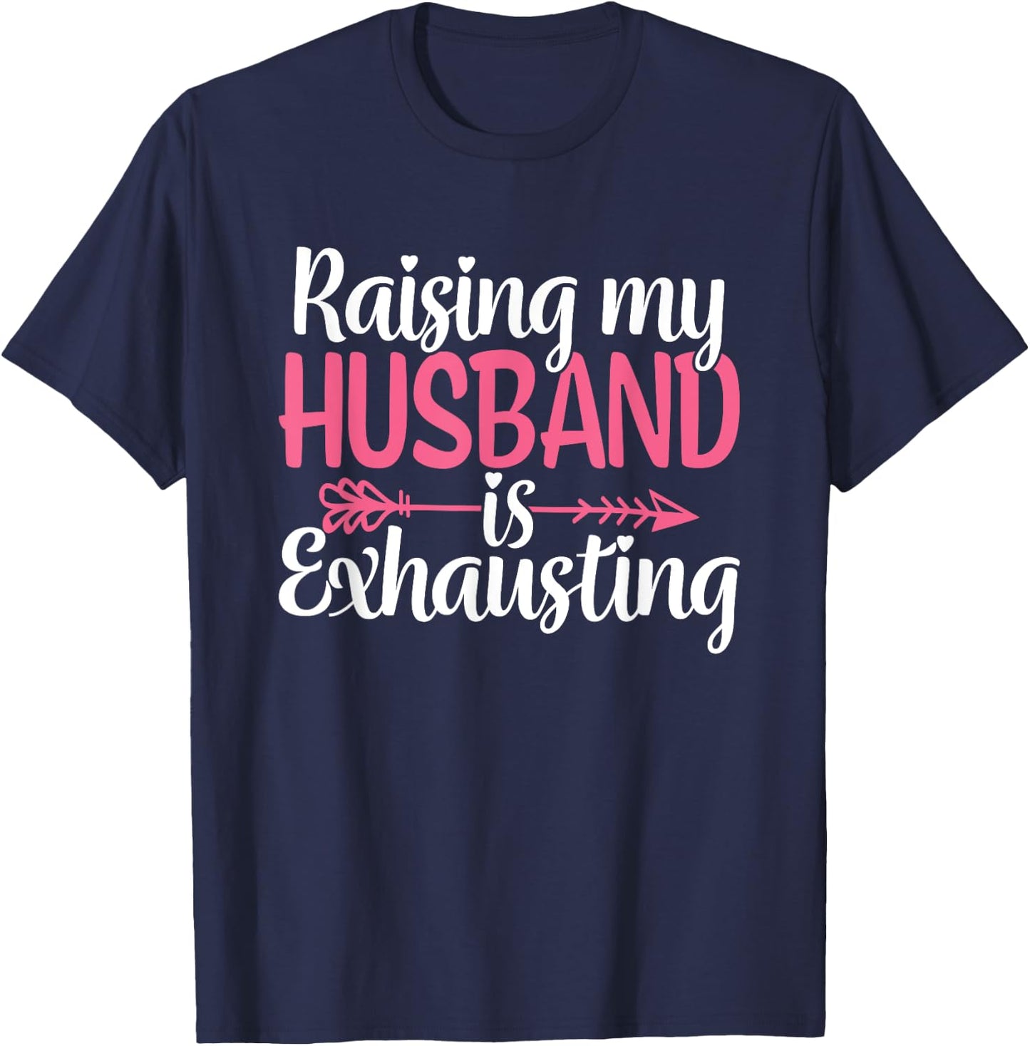 Raising my Husband is Exhausting Joke Wife Funny Saying T-Shirt - T-Shirt | Navy