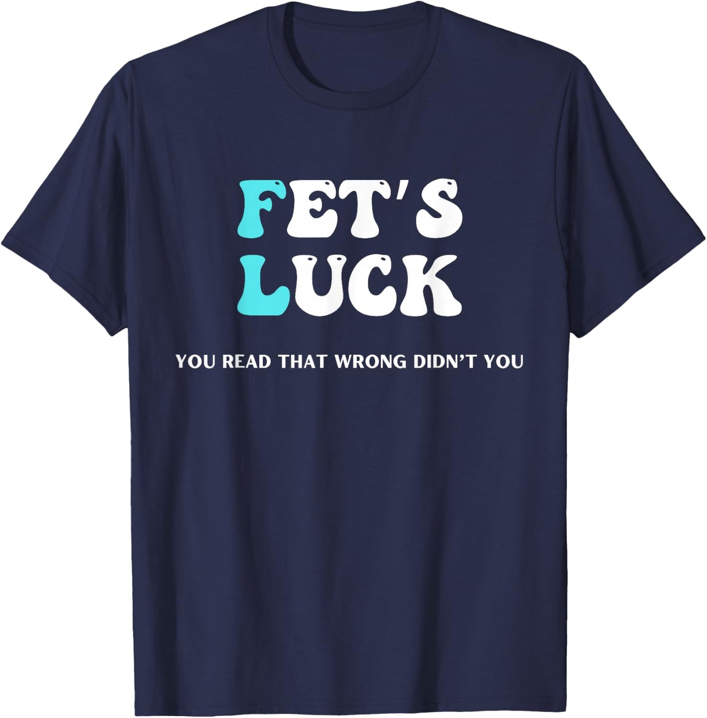 Fets Luck Funny Sarcastic Word Play & Women T-Shirt - T-Shirt | Navy