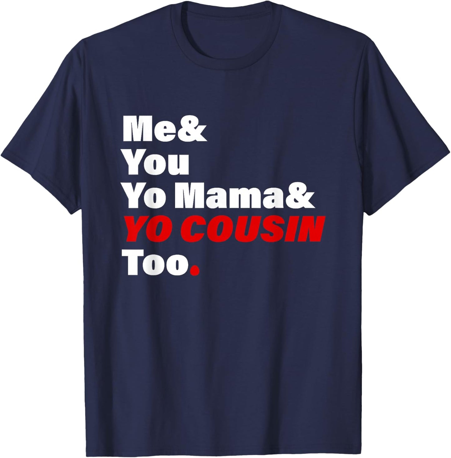 Me & You Yo Mama & You Cousin Too Quote T-Shirt - T-Shirt | Navy