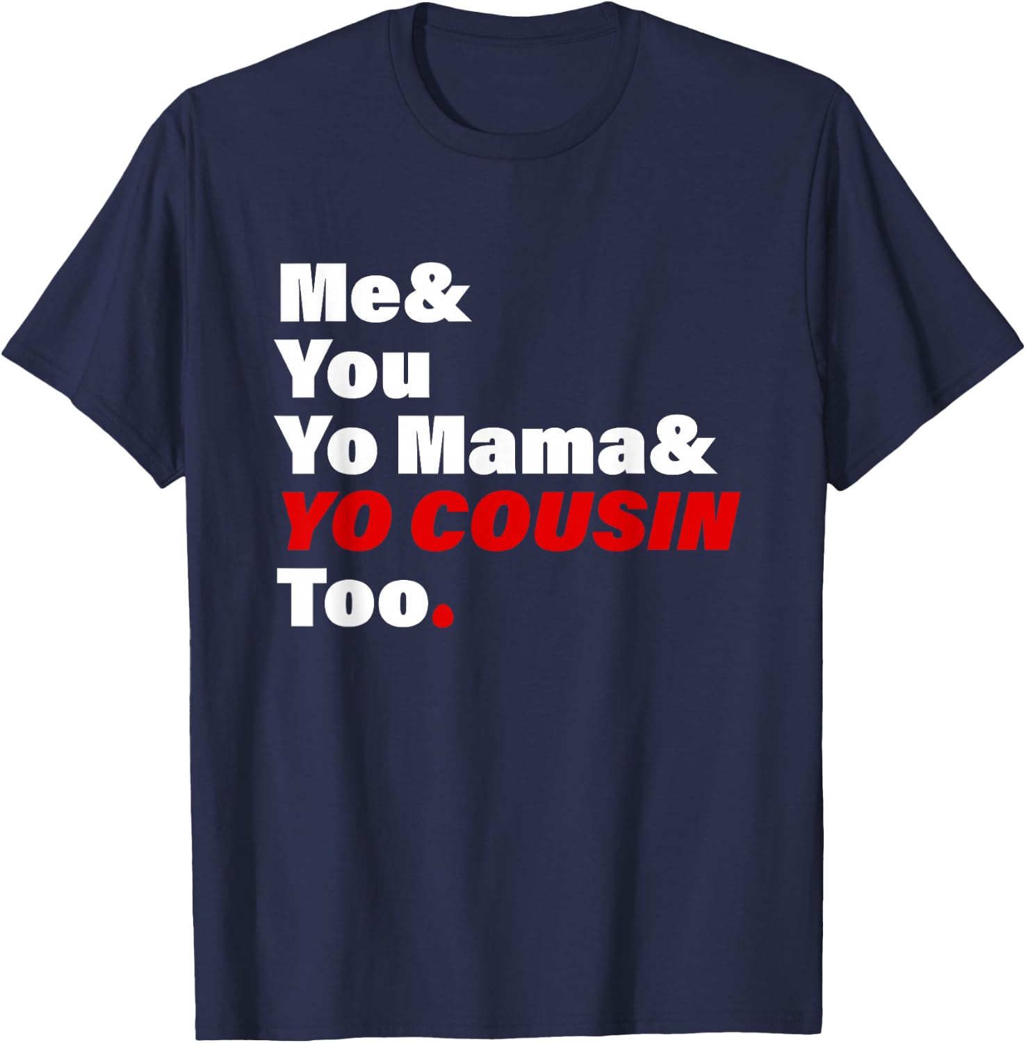 Me & You Yo Mama & You Cousin Too Quote T-Shirt - T-Shirt | Navy