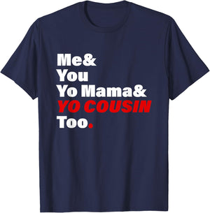 Me & You Yo Mama & You Cousin Too Quote T-Shirt - T-Shirt | Navy