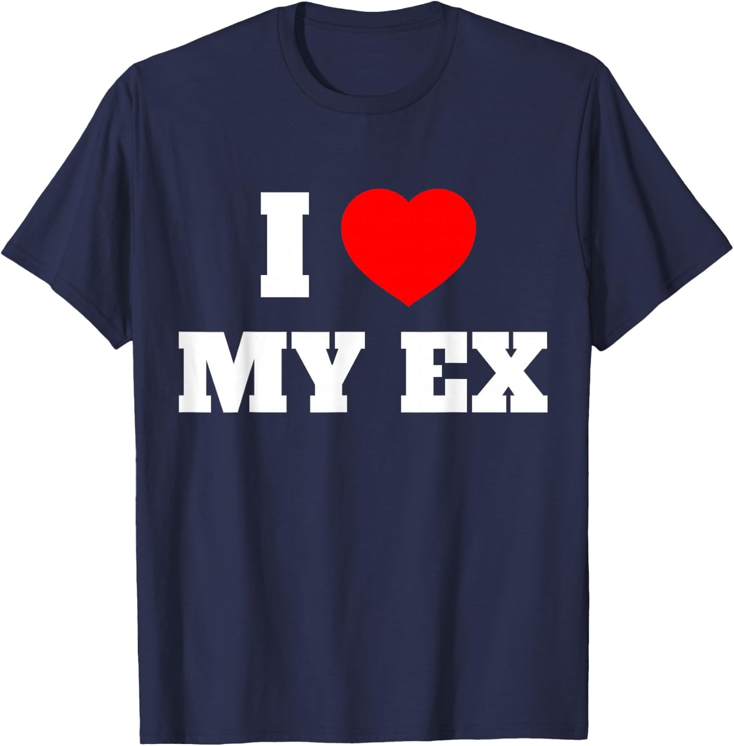 I Love My Ex I Heart My Ex Girlfriend Boyfriend Husband Wife T-Shirt - T-Shirt | Navy
