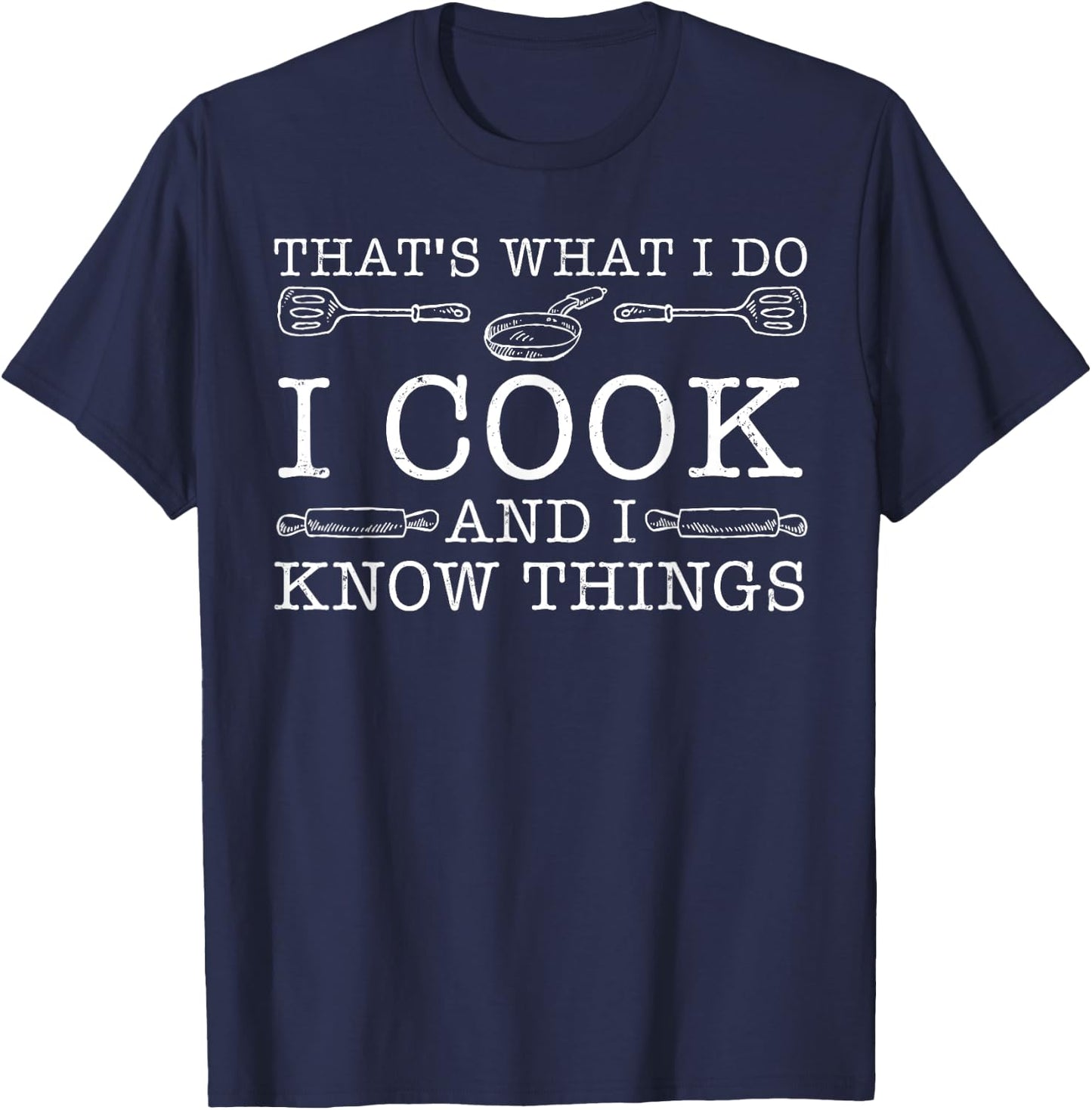I Cook And I Know Things Funny Chefs Cooking Gift T-Shirt - T-Shirt | Navy