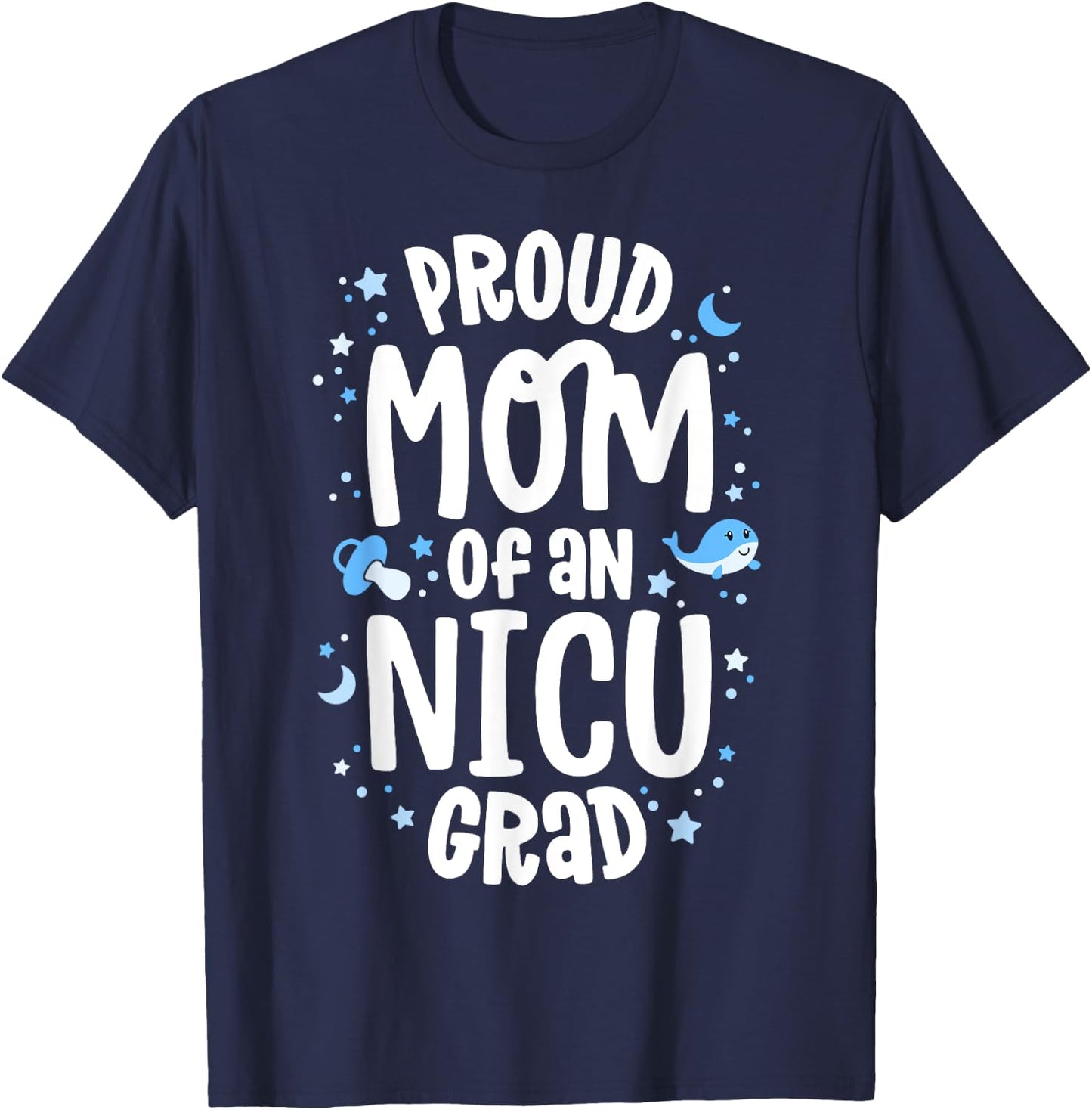 Proud Mom Of An NICU Grad NICU Graduate Mother Parents T-Shirt - T-Shirt | Navy