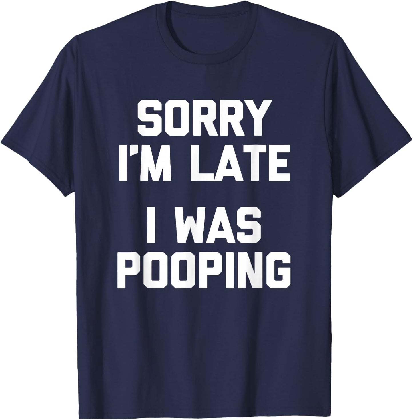 Sorry I'm Late, I Was Pooping funny saying sarcastic T-Shirt - T-Shirt | Navy