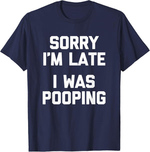 Sorry I'm Late, I Was Pooping funny saying sarcastic T-Shirt - T-Shirt | Navy
