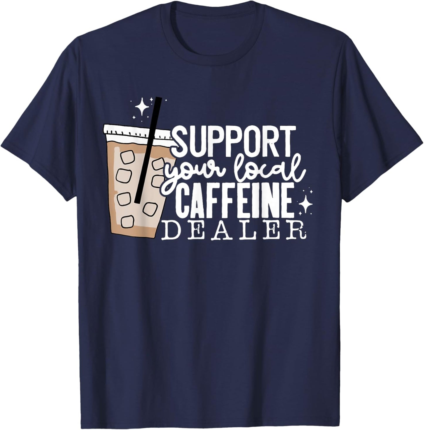 Support Your Local Caffeine Dealer Funny Coffee Lover T-Shirt - T-Shirt | Navy