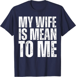 My Wife is Mean to Me Funny Married Husband Sarcastic T-Shirt - T-Shirt | Navy