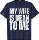 My Wife is Mean to Me Funny Married Husband Sarcastic T-Shirt - T-Shirt | Navy