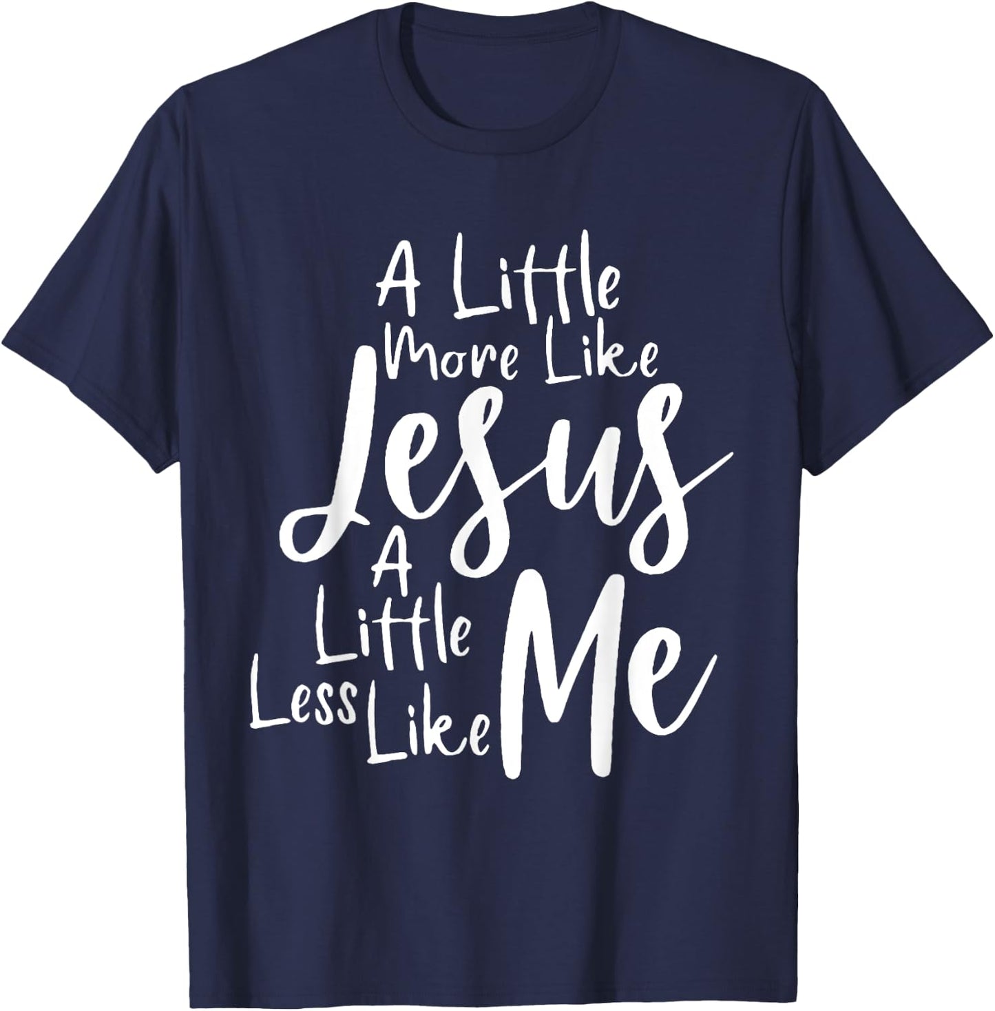 A little more like Jesus and less like me T-Shirt - T-Shirt | Navy