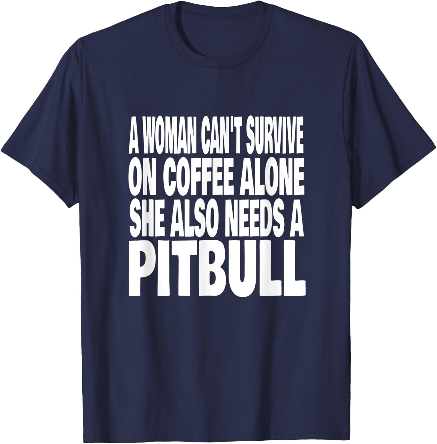 Woman Can't Survive On Coffee Alone She Needs A Pitbull Dog T-Shirt - T-Shirt | Navy