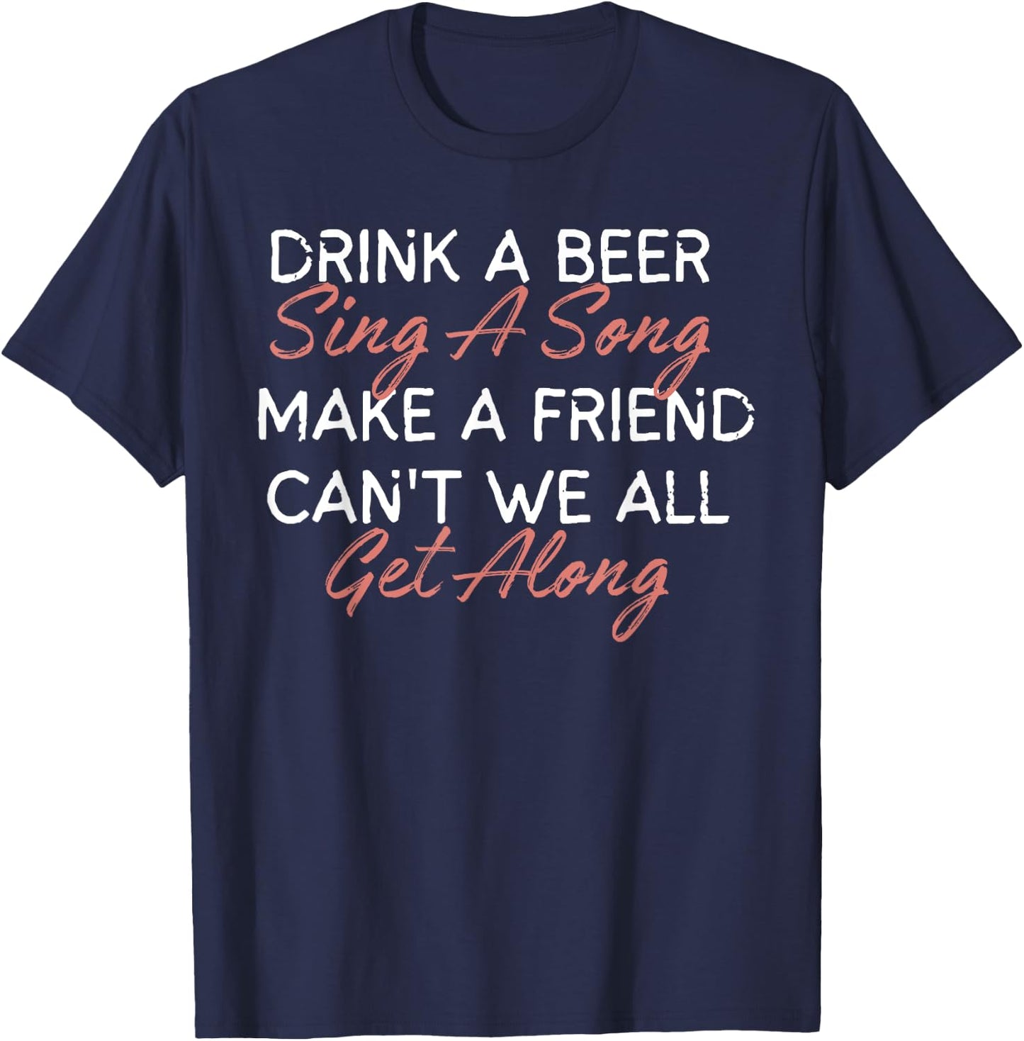Drink A Beer Sing A Song Make A Friend Funny Country Music T-Shirt - T-Shirt | Navy