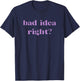 Bad Idea Right Statement Men Women Kids T-Shirt - T-Shirt | Navy