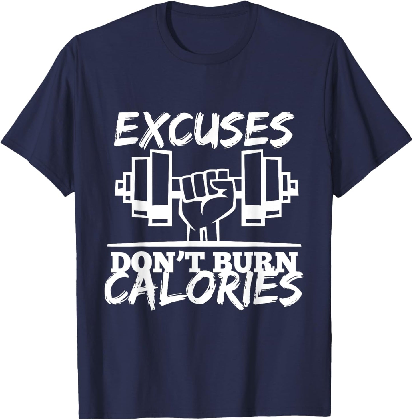 Excuses Don t Burn Calories Funny Gym Fitness Gift T-Shirt - T-Shirt | Navy