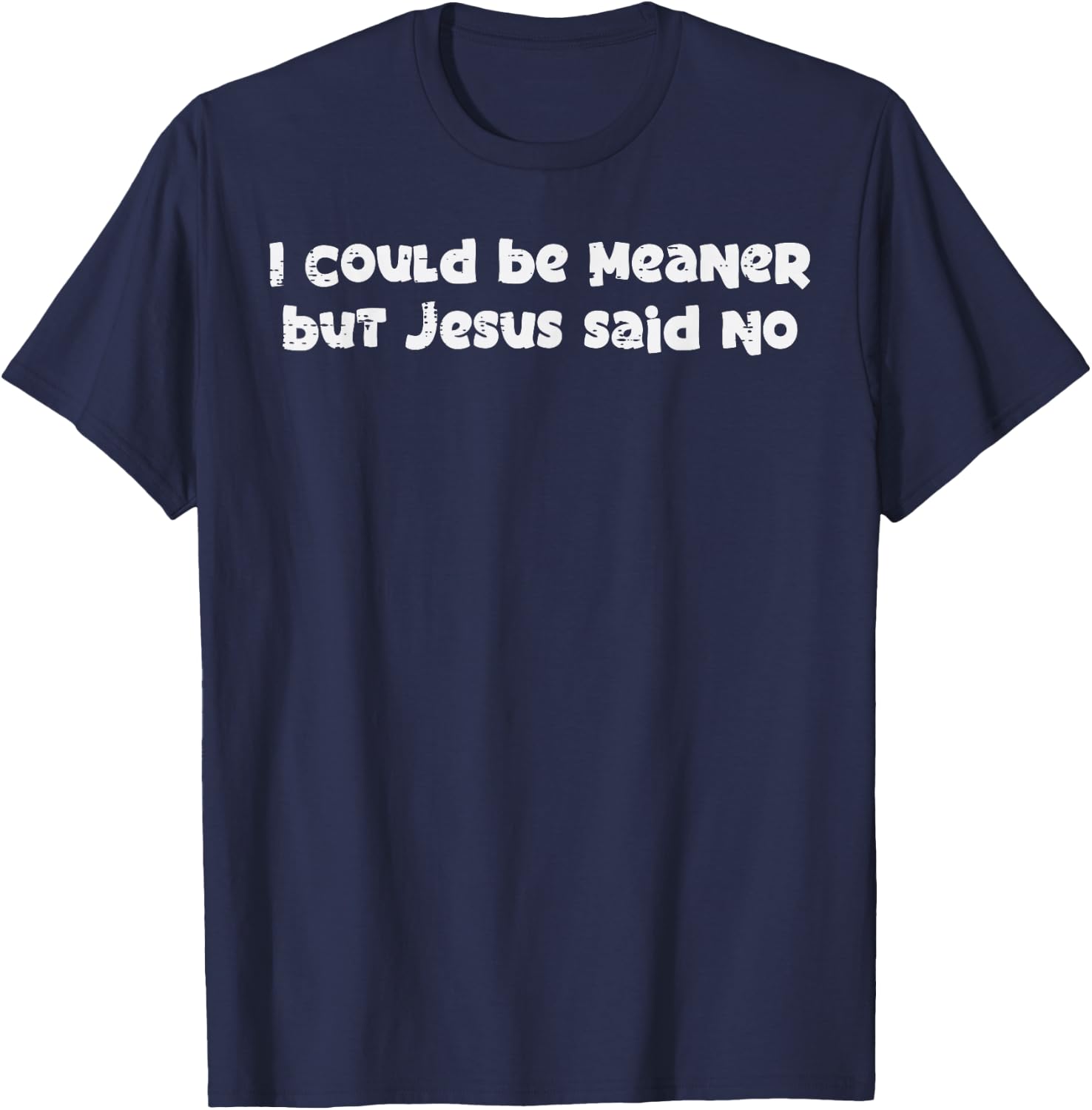 I Could Be Meaner But Jesus Said No Funny Saying Women Men T-Shirt - T-Shirt | Navy