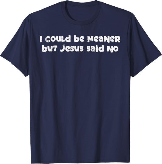 I Could Be Meaner But Jesus Said No Funny Saying Women Men T-Shirt - T-Shirt | Navy