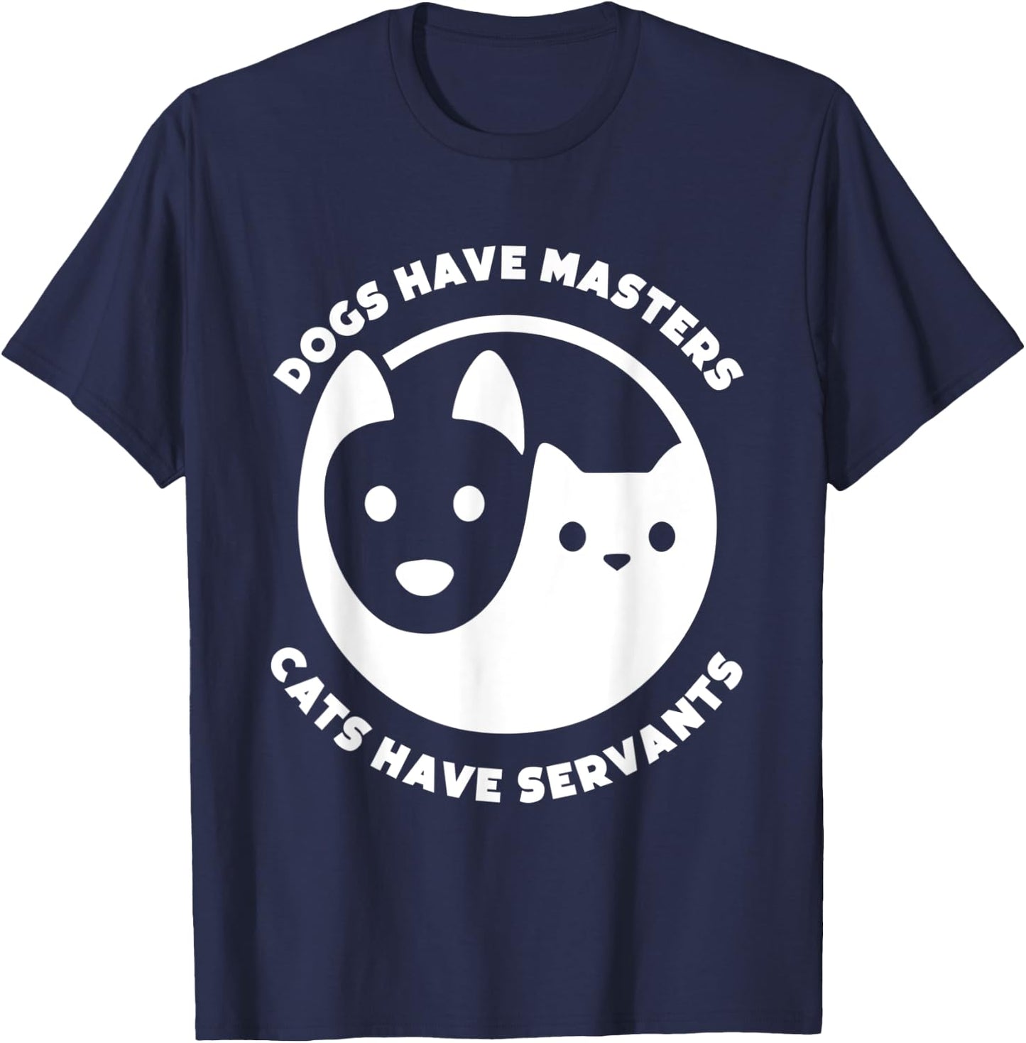 Dogs Have Masters, Cats Have Servants Dog Lover Cat Lover Men Women T-Shirt - T-Shirt | Navy