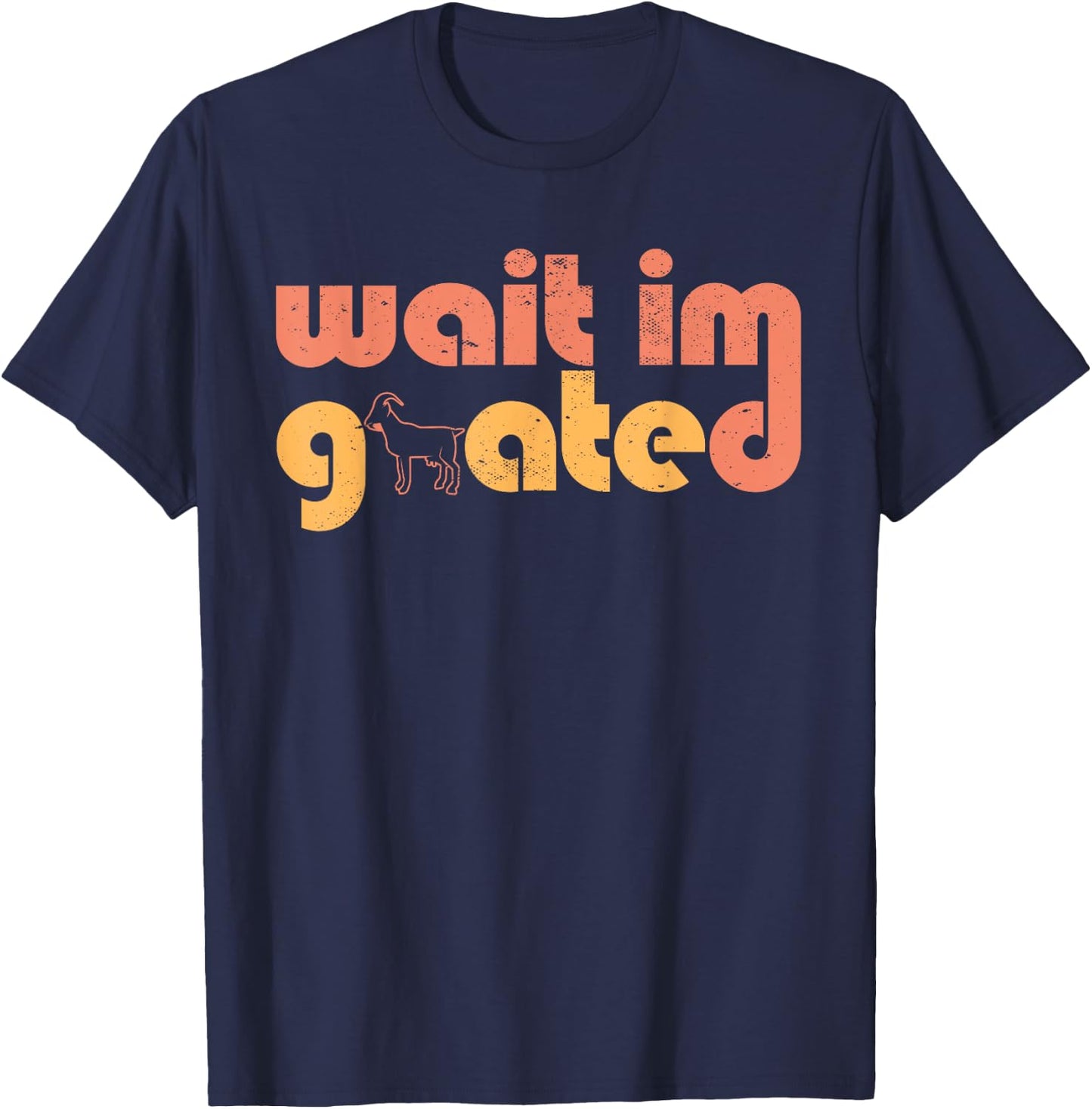 Wait I'm Goated Goat Humor Gamer Life Funny Internet Meme T-Shirt - T-Shirt | Navy