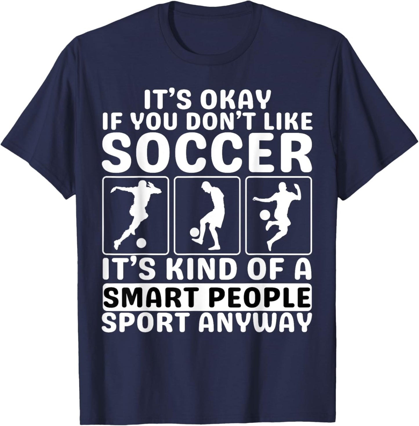 It's Okay If You Don't Like Soccer For Soccer Lover T-Shirt - T-Shirt | Navy