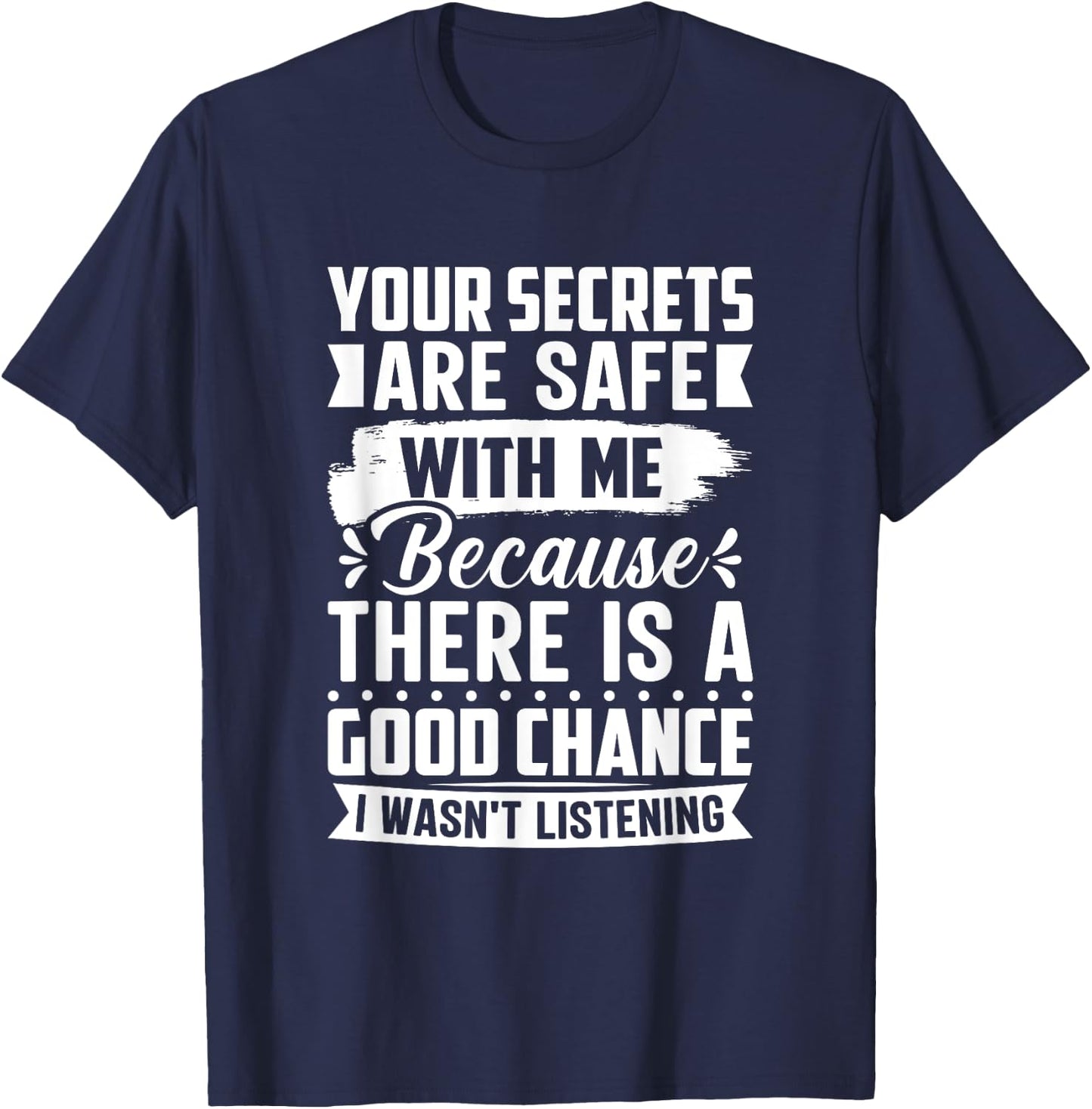 Your Secrets are Safe Because I wasn't Listening - Ironic T-Shirt - T-Shirt | Navy