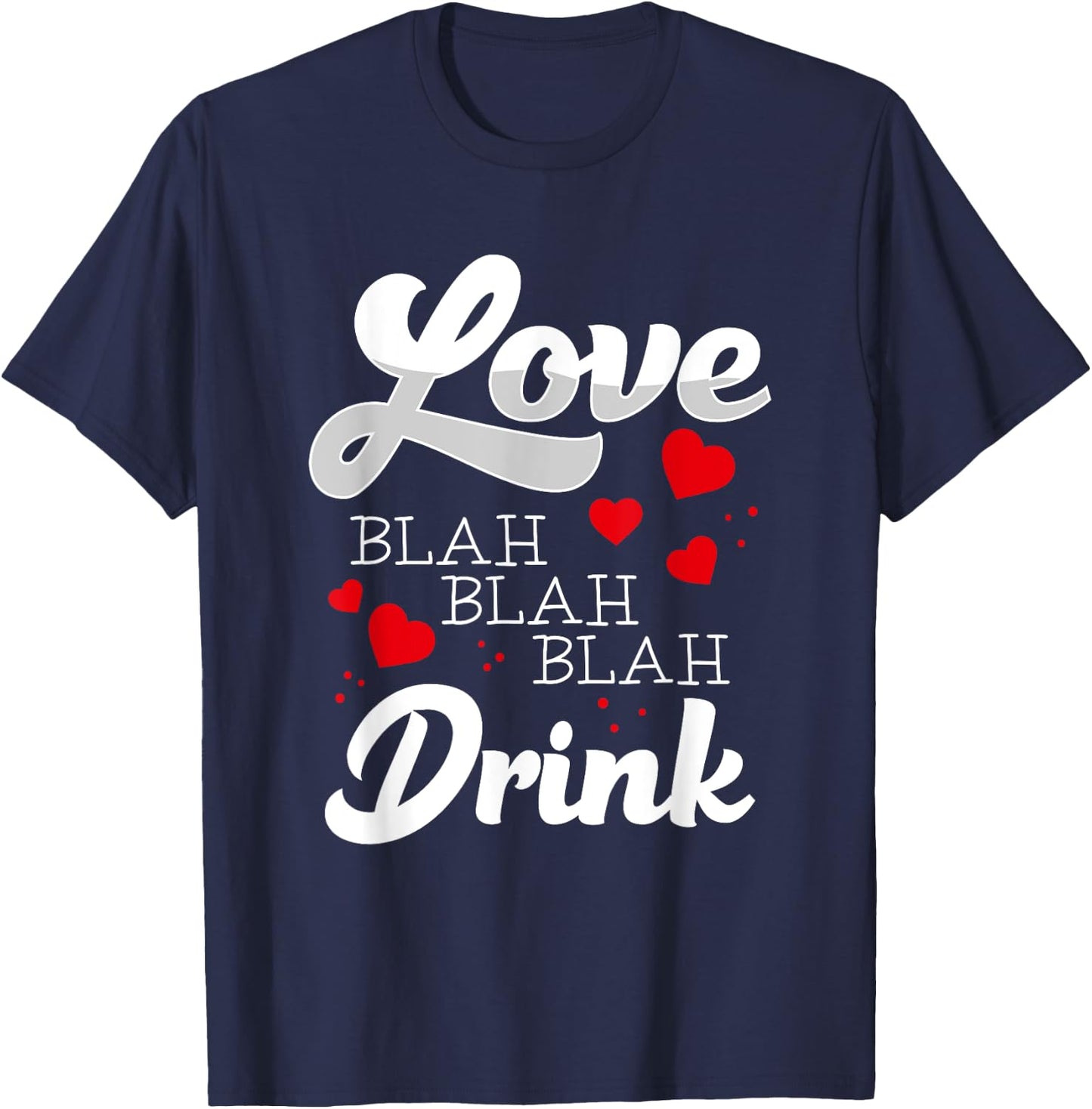 Love Blah Blah Drink Funny Anti Valentines Singles Awareness T-Shirt - T-Shirt | Navy