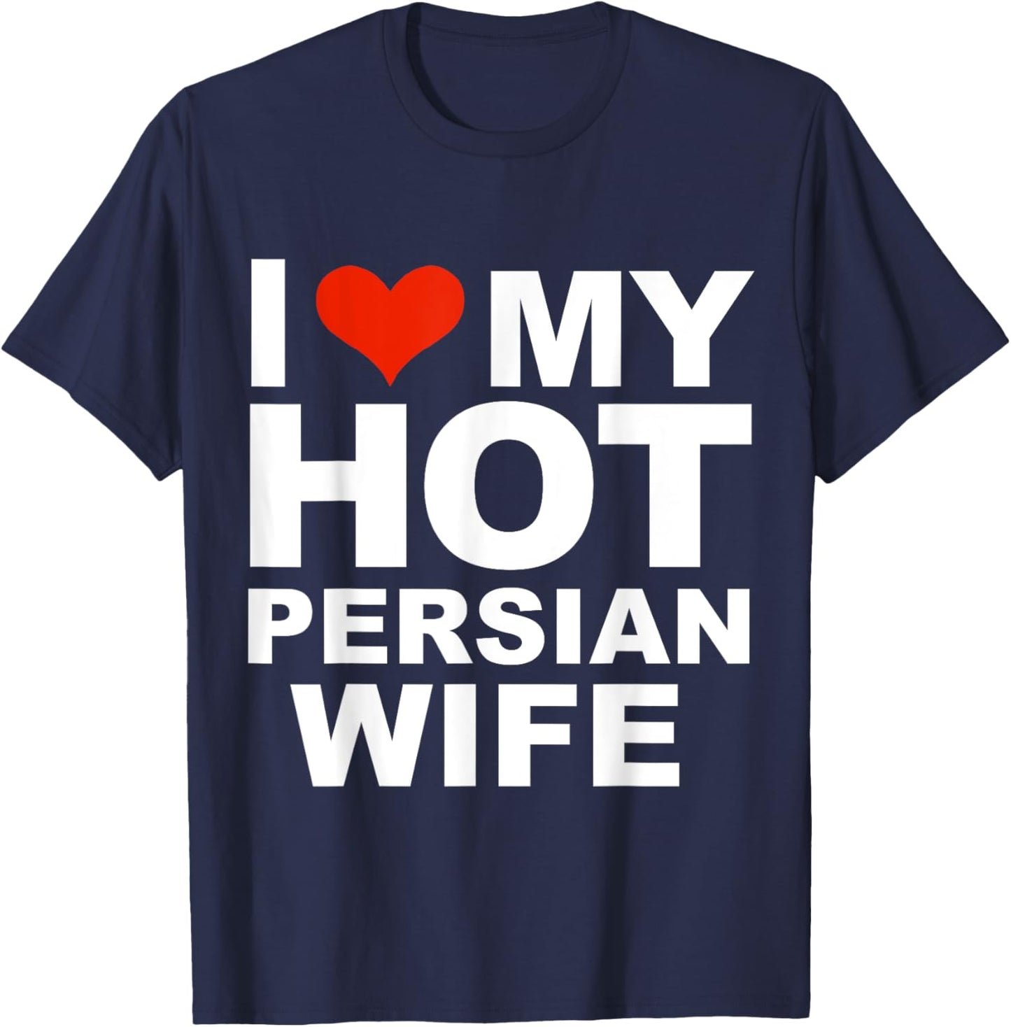 I Love My Hot Persian Wife Husband Marriage Iraq Gift T-Shirt - T-Shirt | Navy