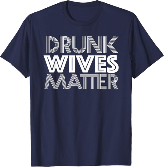 Drunk Wives Matter Shirt - Funny Wine Drinking T-Shirt - T-Shirt | Navy