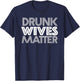 Drunk Wives Matter Shirt - Funny Wine Drinking T-Shirt - T-Shirt | Navy