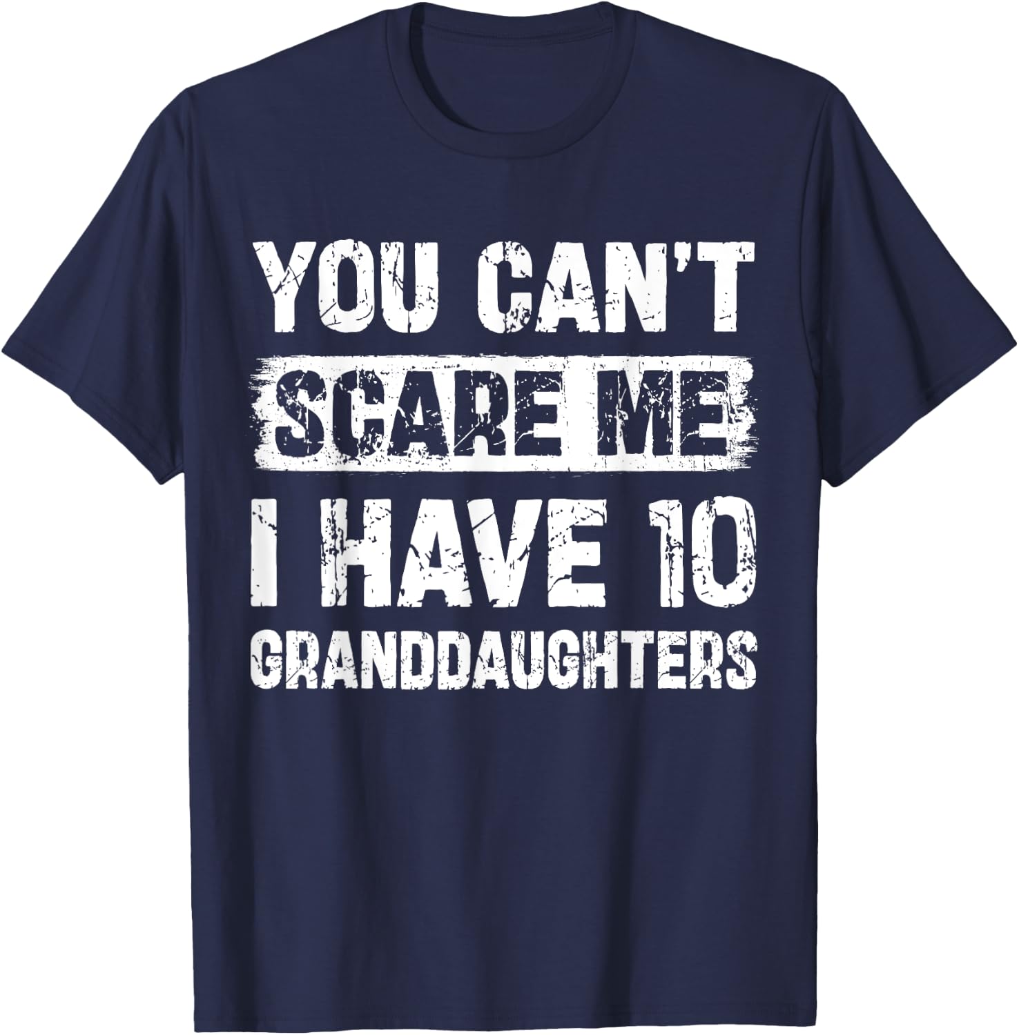 You Can't Scare Me I Have Ten Granddaughters Funny Family T-Shirt - T-Shirt | Navy
