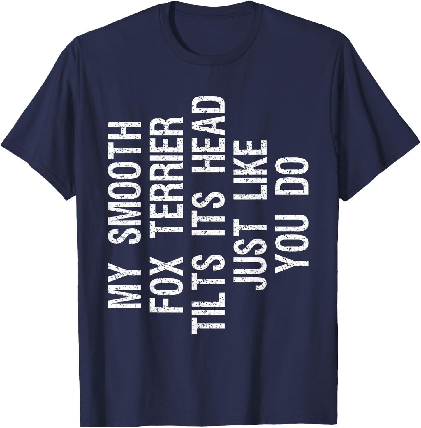 My Smooth Fox Terrier Dog Tilts Its Head Funny T-Shirt - T-Shirt | Navy
