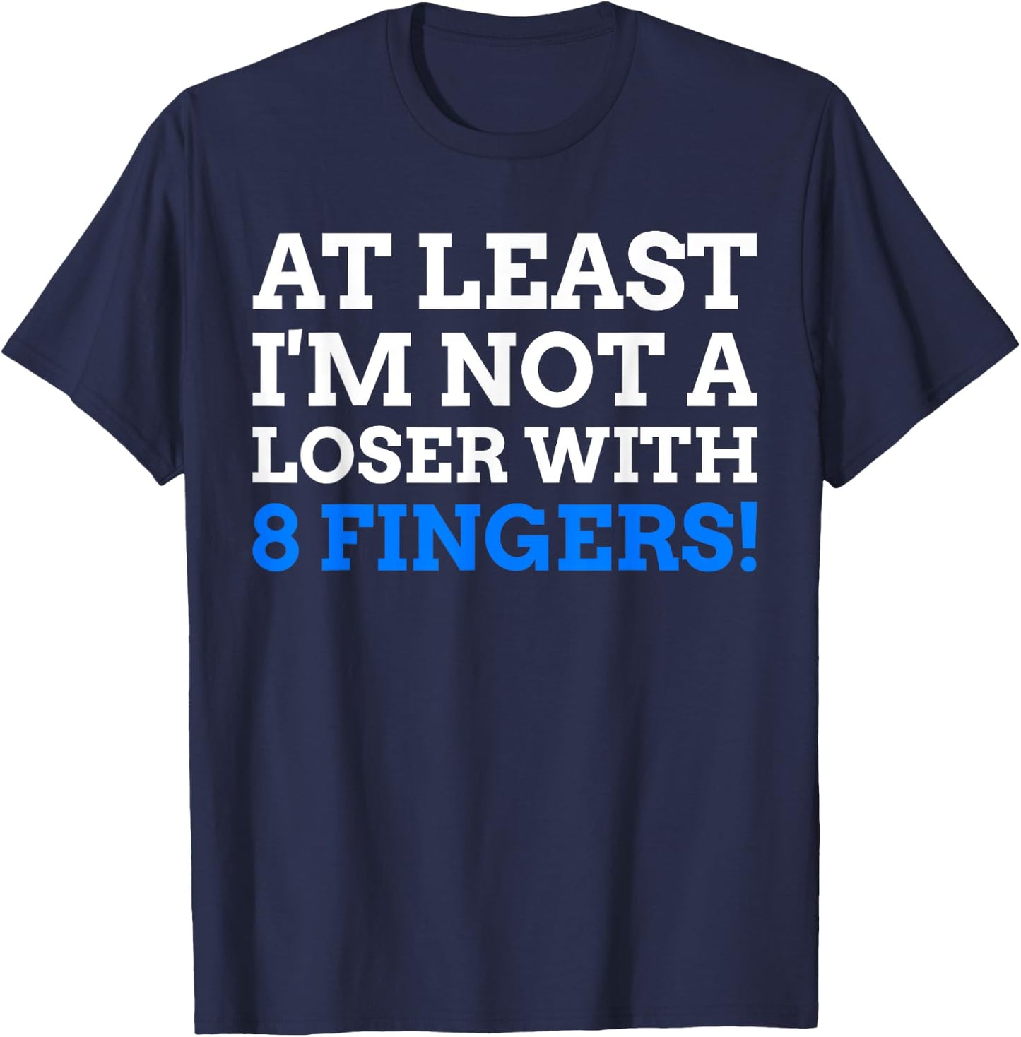 Atleast I'm Not A Loser With 8 Fingers! Funny Finger Amputee T-Shirt - T-Shirt | Navy