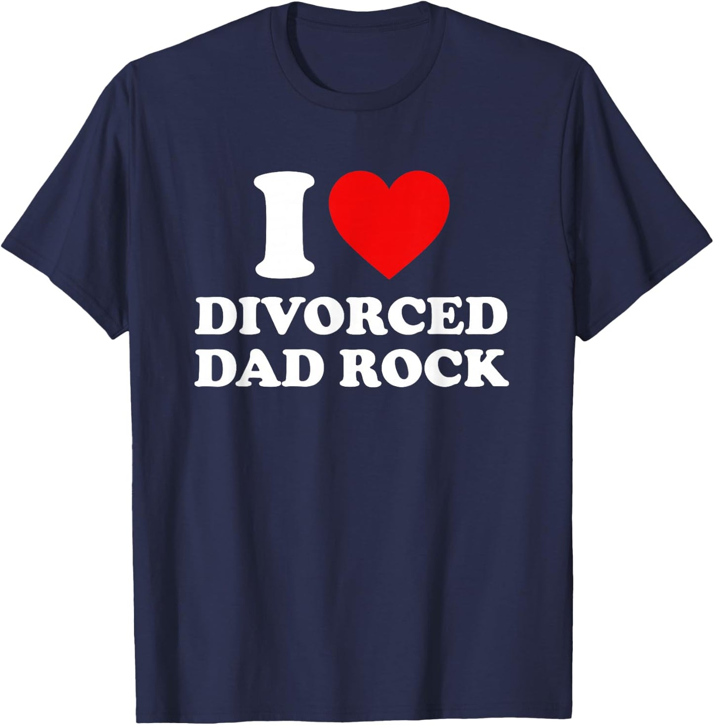 I Love Divorced Dad Rock Joke T-Shirt - T-Shirt | Navy