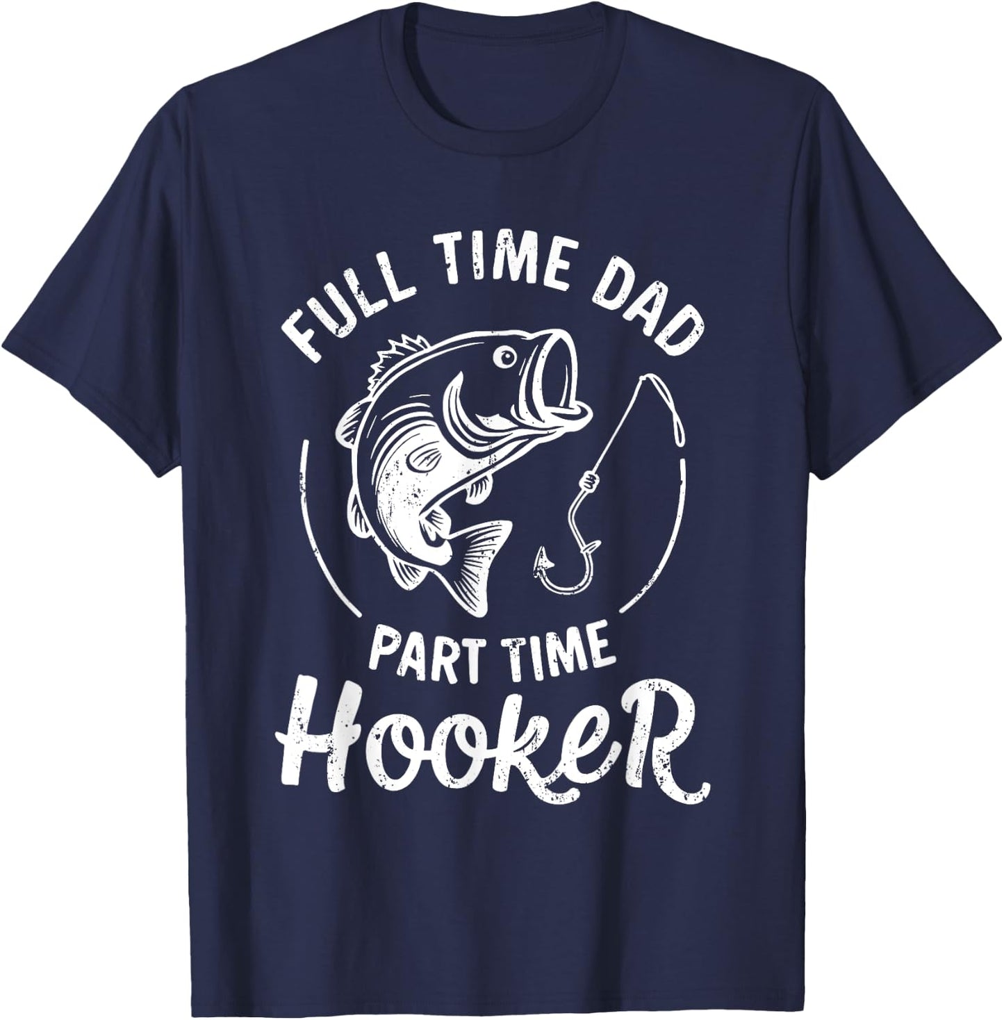 Full Time Dad Part Time Hooker Shirt Funny Men Bass Fishing T-Shirt - T-Shirt | Navy
