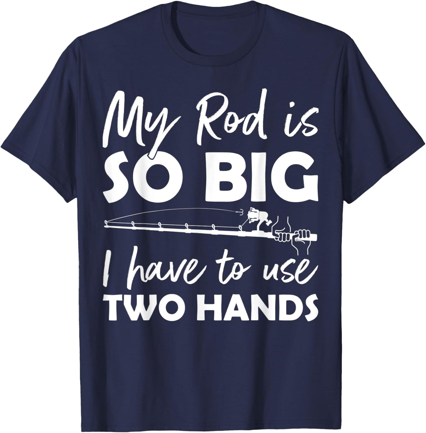 My Rod is so big I have to use two Hands Funny Fishing Rod T-Shirt - T-Shirt | Navy