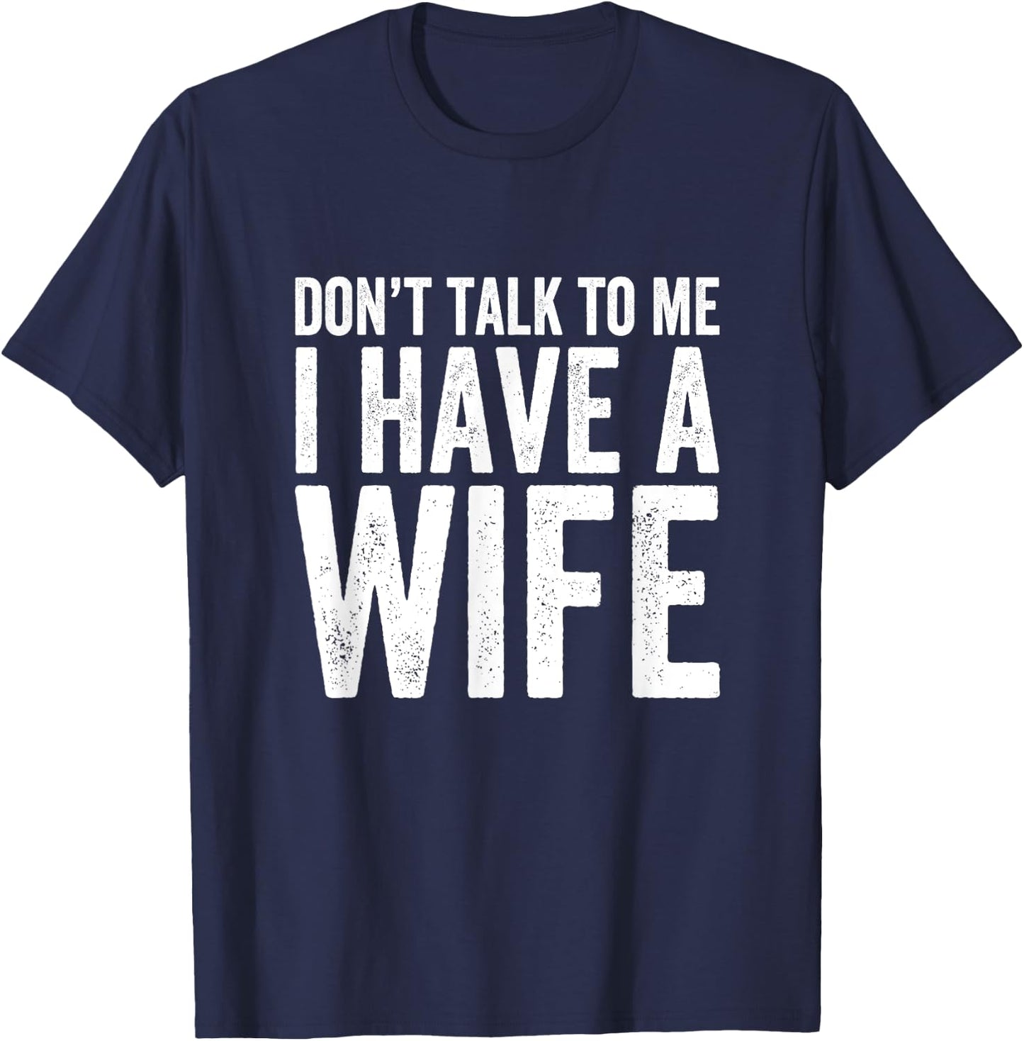 Don't Talk To Me I Have A Wife T-Shirt - T-Shirt | Navy