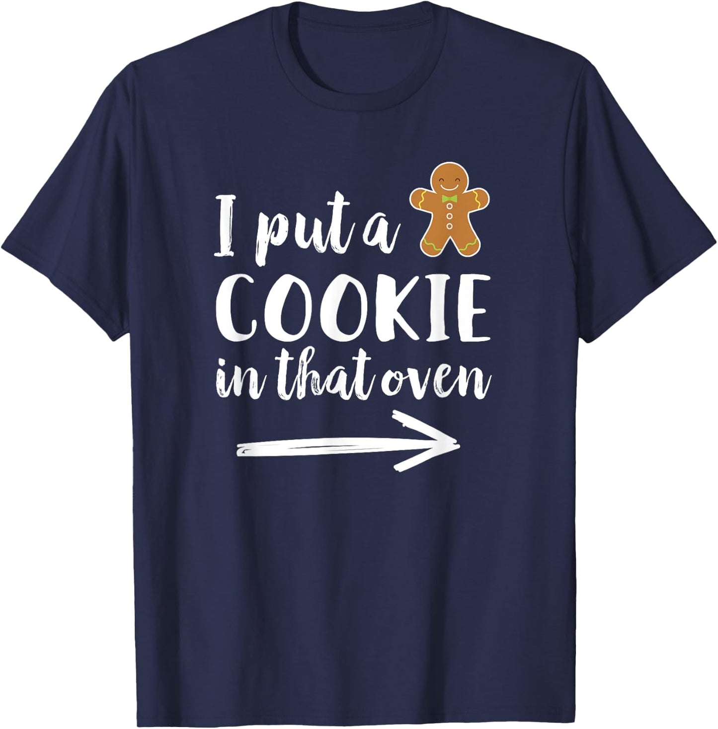 I Put a Cookie in That Oven Dad to Be Gingerbread T-Shirt - T-Shirt | Navy