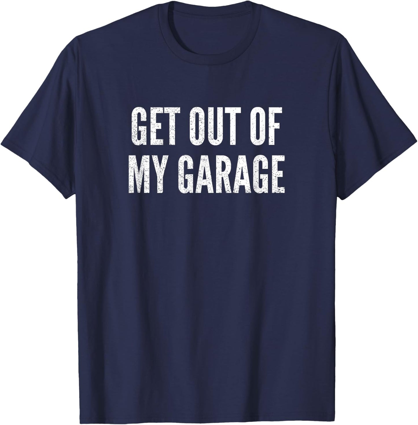 Get Out Of My Garage Funny Mechanics Car Lover Sayings Gift T-Shirt - T-Shirt | Navy