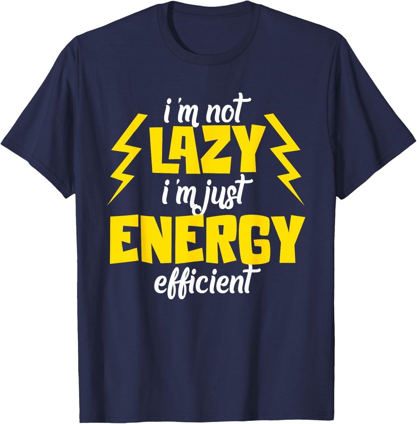 I'm Not Lazy Im Just Energy Efficient Humor Quote Sarcasm T-Shirt - T-Shirt | Navy